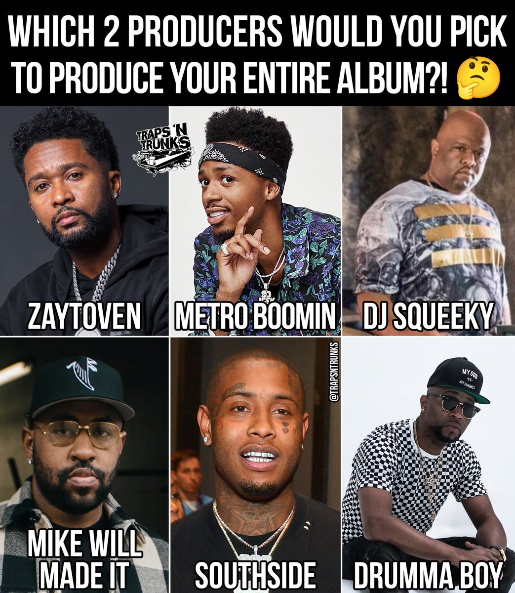 trapsntrunks's tweet photo. Which 2 producers would you pick to produce your entire album?! 🤔 #Zaytoven #MetroBoomin #DJSqueeky #MikeWillMadeIt #Southside #DrummaBoy https://t.co/KqFHUe9lyV