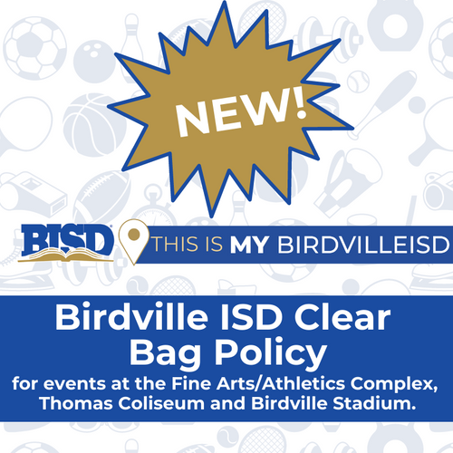 BISD's Clear Bag Policy is here to make events safer and more enjoyable for everyone! 

Approved Bags: 
Clear Backpacks 
Clear Totes (Plastic, vinyl, or PVC) 
Small Clutch Purses (Not required to be clear, size limited to 4.5” x 6.5”)

More Info: birdvilleschools.net/clearbagpolicy