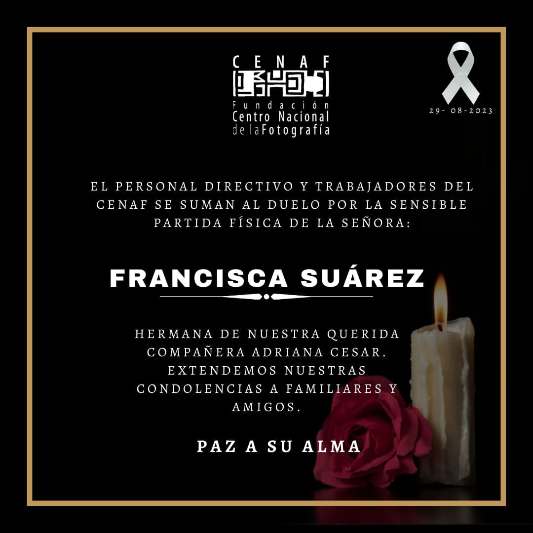 El personal directivo y trabajadores del Centro Nacional de la Fotografía  se une al duelo por la sensible partida física de la señora Francisca Suárez, hermana de nuestra querida compañera Adriana César. Extendemos nuestras condolencias a familiares y amigos.
#PuebloRompeCensura