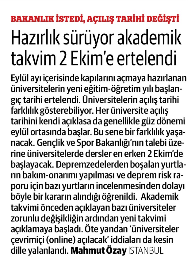 Mahmut__ozay's tweet photo. Detaylara ulaştık.
**
Edindiğimiz bilgilere göre Gençlik ve Spor Bakanlığı'nın talebi üzerine üniversitelerin açılış tarihi ertelendi.  Üniversitelerin en erken 2 Ekim 2023’te açılmasının nedeni depremzedelerden boşalan yurtların bakım-onarımı yapılması ve deprem risk raporlarının noktalanması.
