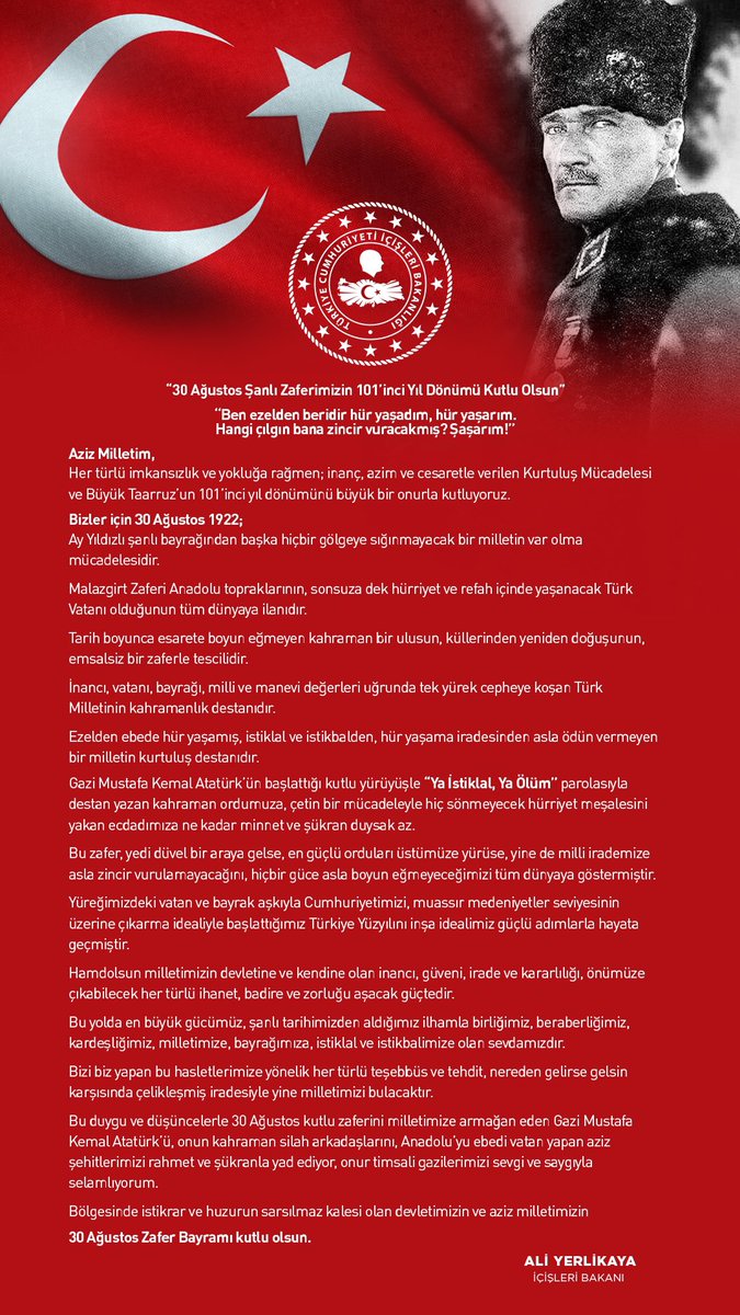 30 Ağustos kutlu zaferini milletimize armağan eden Gazi Mustafa Kemal Atatürk’ü, onun kahraman silah arkadaşlarını, Anadolu’yu ebedi vatan yapan aziz şehitlerimizi rahmet ve şükranla yad ediyor, onur timsali gazilerimizi sevgi ve saygıyla selamlıyorum.

Bölgesinde istikrar ve