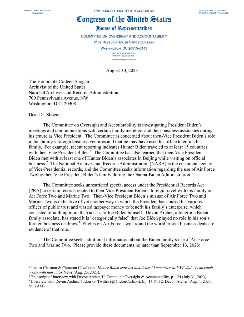 GOPoversight's tweet photo. 🚨JOE ABUSED VP PRIVILEGE🚨

Recent reporting indicates that, as VP, Joe Biden abused Air Force Two by allowing his son Hunter to tag along to AT LEAST 15 COUNTRIES to sell “The Brand” to enrich the Biden family. Hunter would regularly schedule business meetings while traveling abroad with the VP according to emails from his laptop.

Given this development and testimony from Devon Archer that then-VP Biden met with at least one of Hunter Biden’s associates in Beijing while visiting on official business, @RepJamesComer and @RepDonaldsPress are calling on the National Archives to provide documents, communications, and manifests related to then-VP Biden’s misuse of Air Force Two and Marine Two.

Read their letter to the U.S. Archivist 👇