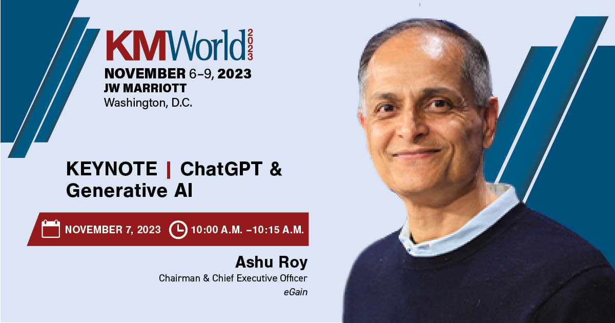 Join us at #KMWorld to hear from keynote speaker Ashu Roy, <a href="/eGain/">eGain</a>, for his keynote session on ChatGPT &amp; Generative AI. Register today and save up to $200 with Early-Bird Rates! kmworld.com/Conference/202…