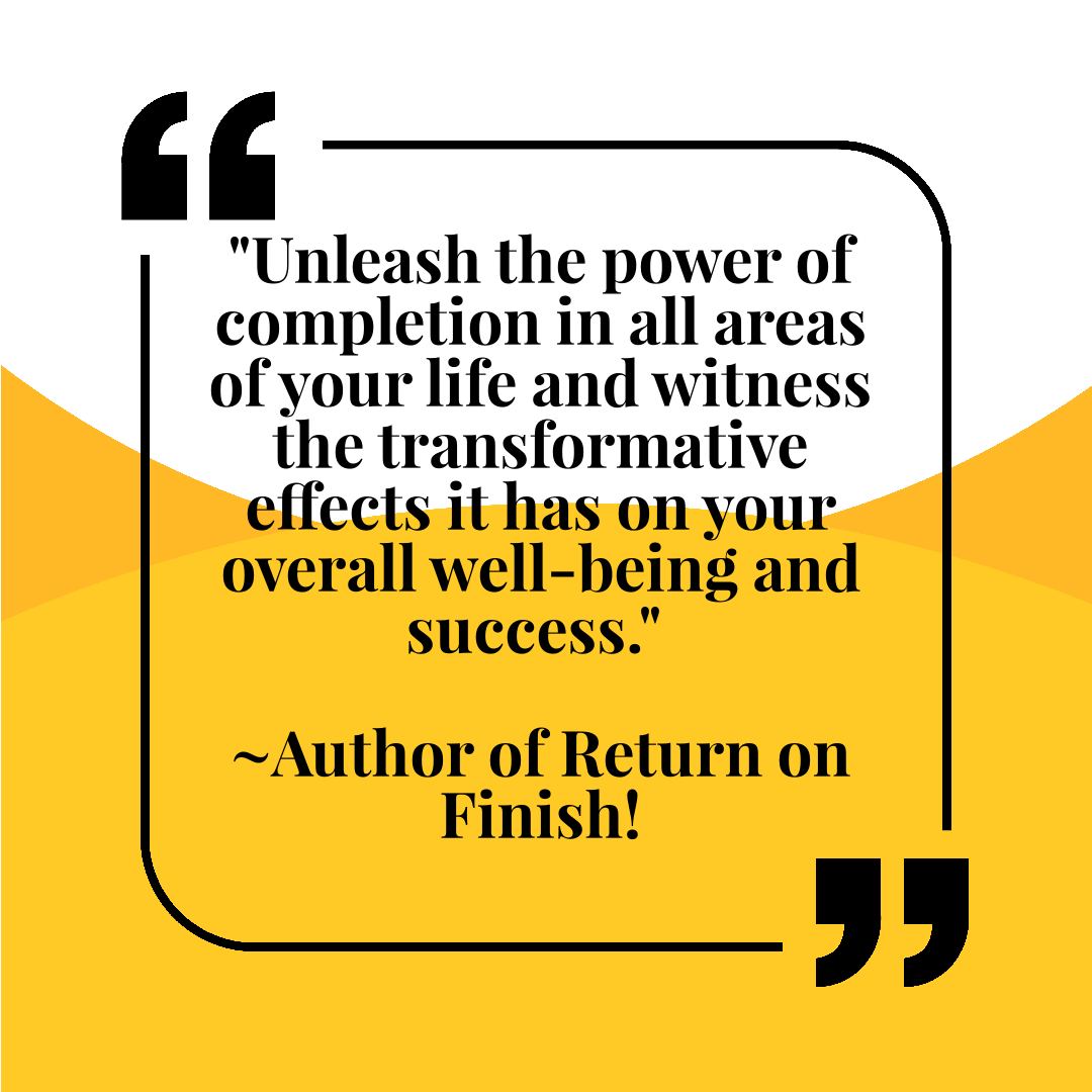 Experience the power of completion with insights from the author of 'Return on Finish'. Let the transformative effects lead you to success and improved well-being. #Success #Wellbeing #ReturnOnFinish