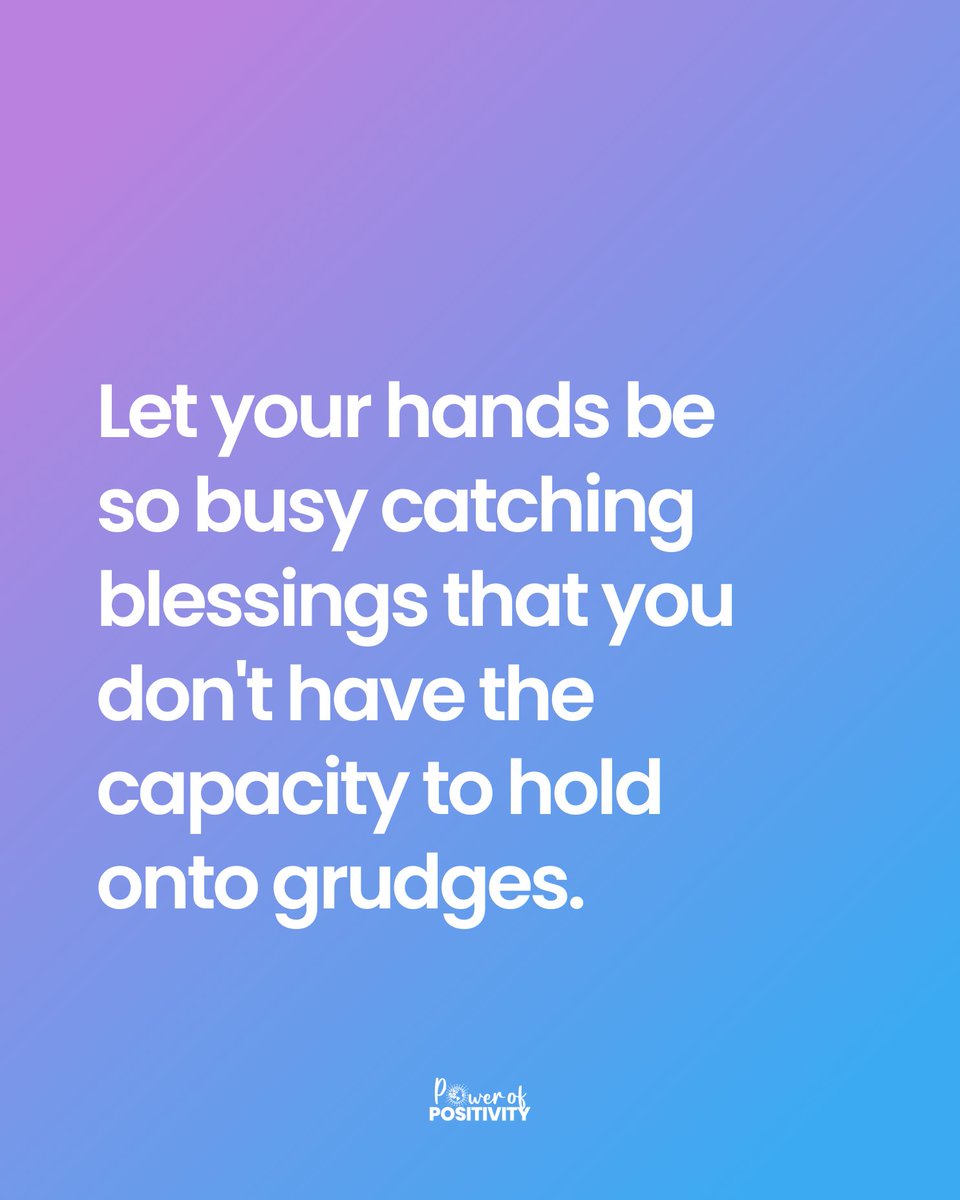 Let your hands be so busy catching blessings that you don't have the capacity to hold onto grudges.