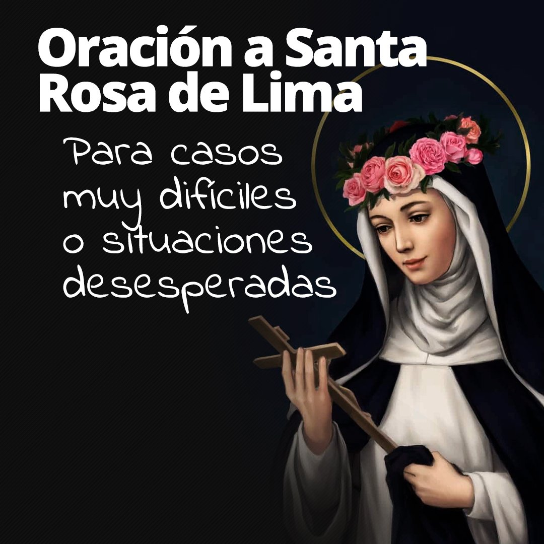 Pildorasdefe's tweet photo. 🙏 Oración a santa Rosa de Lima.
(En una dificultad o caso especial)

A santa Rosa de Lima, se le pide invoca en muchas ocasiones para casos difíciles o desesperados, para la recuperación de la salud, protección y fortalecer la vida espiritual.

🙏 Oración.

Bienaventurada Santa Rosa, dotada de brillantes cualidades y consagrada desde niña al Señor, sabiendo que por tu mediación se han obrado miles de milagros a favor de los que te invocan, acudo ante ti, suplicante, para solicitar tu poderosa ayuda en estos momentos de angustia y desesperación.

Querida Santa Rosa, mira mis actuales infortunios y desdichas y consígueme del Altísimo lo que tanto necesito:

(Haga aquí petición).

Gracias, querida Santa Rosa mía, sé que escuchas mis ruegos y harás lo posible por favorecerme.

¡Oh santa Rosa de Lima!, tú que escribiste libros de vida espiritual y divulgaste el amor a la oración, haz que oremos sinceramente y con más frecuencia.

Bendícenos y guíanos para que seamos fecundos en el servicio de dedicación y amor al prójimo, y encamínanos hacia el cielo, donde cantemos contigo eternamente, la gloria de nuestros amado Jesucristo Redentor. Él, que Resucitado, vive y reina, por los siglos de los siglos.

Amén.