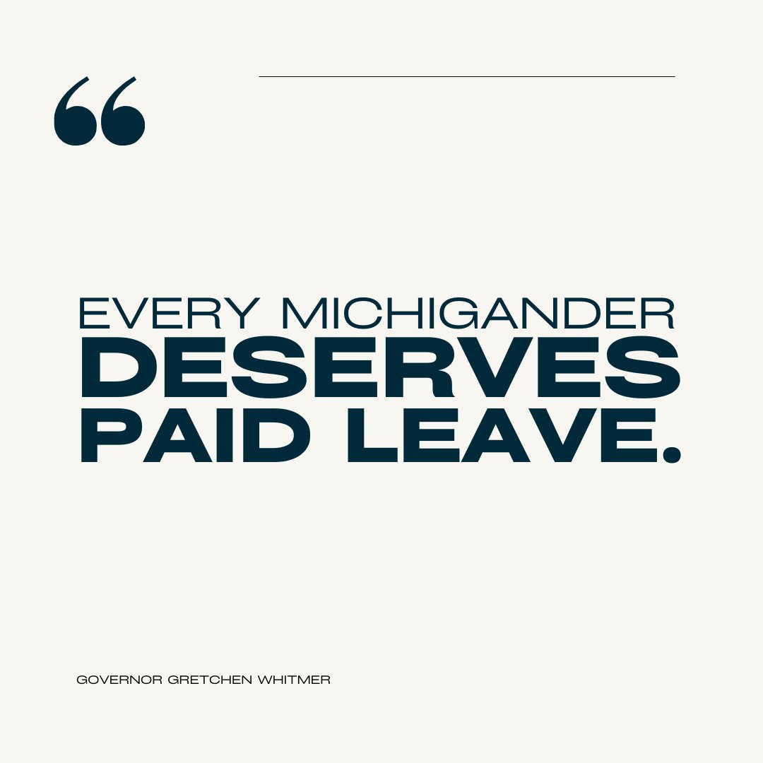 Right now, too many Michigan workers do not have access to paid leave.

As governor, I was proud to establish 12 weeks of paid parental leave for all State of Michigan employees. This was a good start, but we need to build on it.