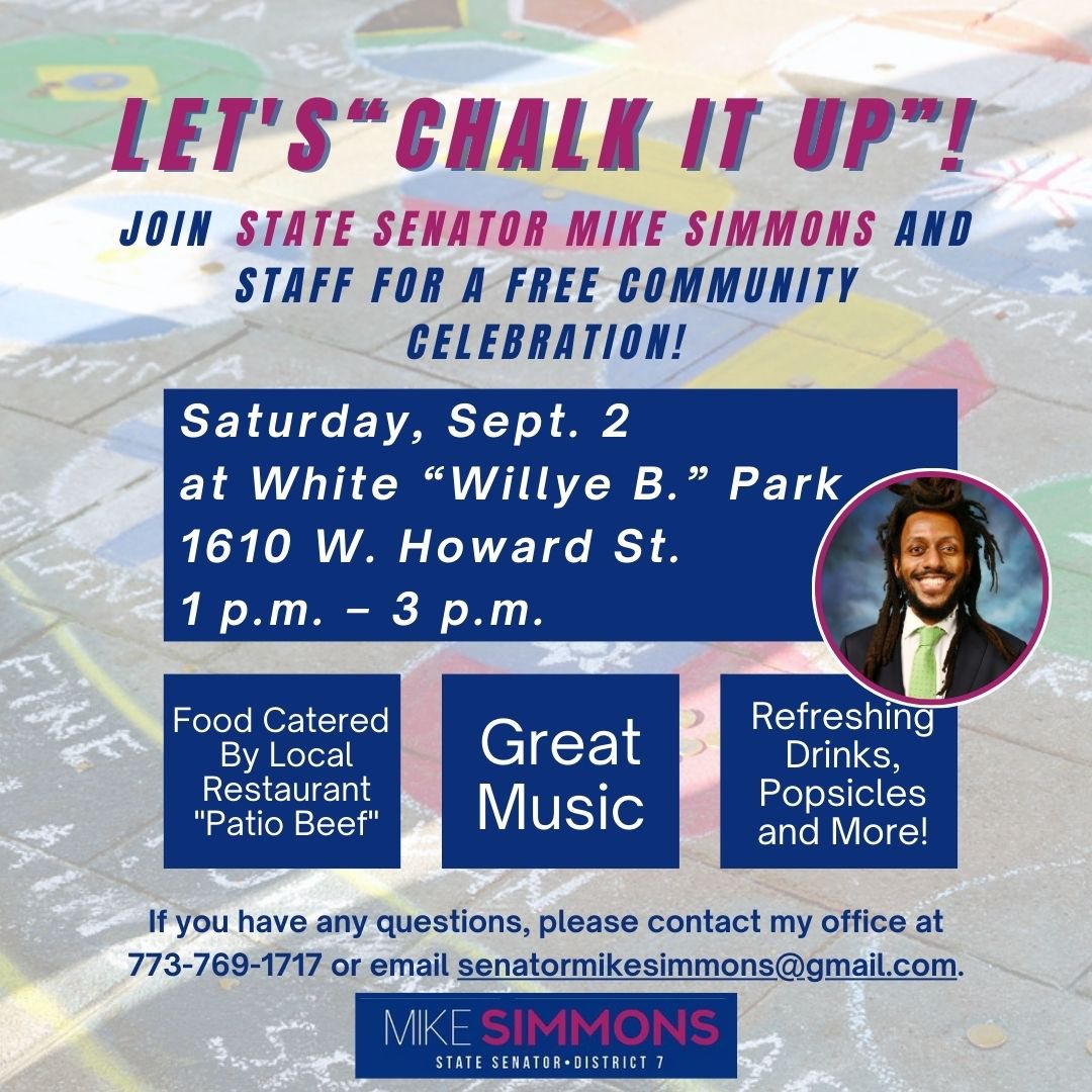 Join me Saturday, Sept. 2 at 1 p.m. at White “Willye B.” Park at 1610 W. Howard in Rogers Park for my annual “Chalk It Up” Event! At Chalk it Up we celebrate the multiculturalism of the 7th District and we celebrate each other! There will be food, music and more!

See you there!
