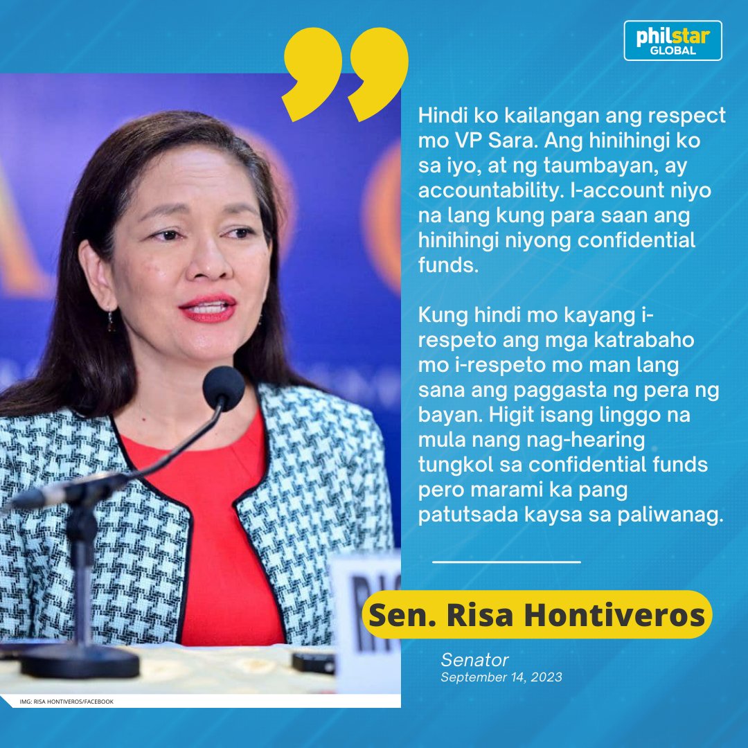 PhilstarNews's tweet photo. ‘MARAMI KA PANG PATUTSADA KAYSA SA PALIWANAG.’

This is how Senator Risa Hontiveros responded to Vice President Sara Duterte’s reported statement, in which the latter expressed that she does not respect the opposition senator and ACT Teachers Rep. France Castro.

Vice President Duterte was quoted by other outlets as saying, “Because I do not respect Ms. Castro and Ms. Hontiveros. I have no respect for them.”

“Hindi ko kailangan ang respect mo VP Sara. Ang hinihingi ko sa iyo, at ng taumbayan, ay accountability. I-account niyo na lang kung para saan ang hinihingi niyong confidential funds,” Hontiveros answered in a Tiktok video.

“Kung hindi mo kayang i-respeto ang mga katrabaho mo i-respeto mo man lang sana ang paggasta ng pera ng bayan,” she added.