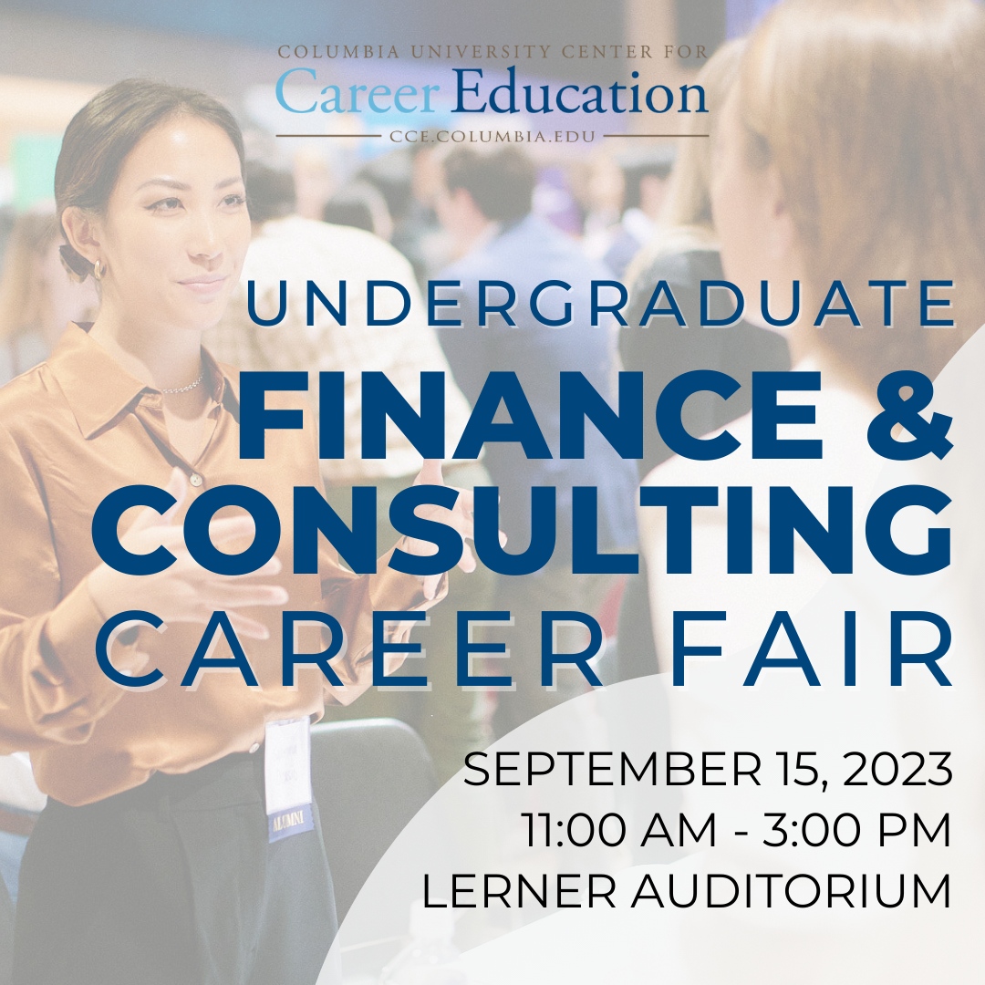 Center for Career Education at Columbia University (@columbiacce) on Twitter photo Join us for our Finance & Consulting #CareerFair this Friday 9/15 from 11AM - 3PM! Meet recruiters from 65 top employers looking to hire Columbia undergraduates for internship and full-time roles. Register at the link in our bio! <a href="/CC_Columbia/">Columbia College</a> <a href="/ColumbiaGS/">ColumbiaGS</a> <a href="/CUSEAS/">Columbia Engineering</a> <a href="/BarnardCollege/">Barnard College</a> Join us for our Finance & Consulting #CareerFair this Friday 9/15 from 11AM - 3PM! Meet recruiters from 65 top employers looking to hire Columbia undergraduates for internship and full-time roles. Register at the link in our bio! <a href="/CC_Columbia/">Columbia College</a> <a href="/ColumbiaGS/">ColumbiaGS</a> <a href="/CUSEAS/">Columbia Engineering</a> <a href="/BarnardCollege/">Barnard College</a>