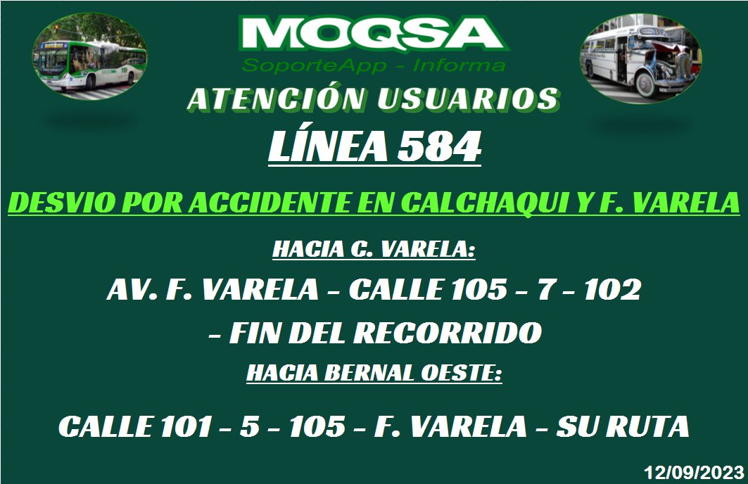 ATENCIÓN:
#Línea584 - Ambos sentidos.
Momentáneamente no circulará por Av. Calchaquí entre Av. Fcio. Varela y el Cruce Varela por un corte a raiz de un accidente en la zona.
