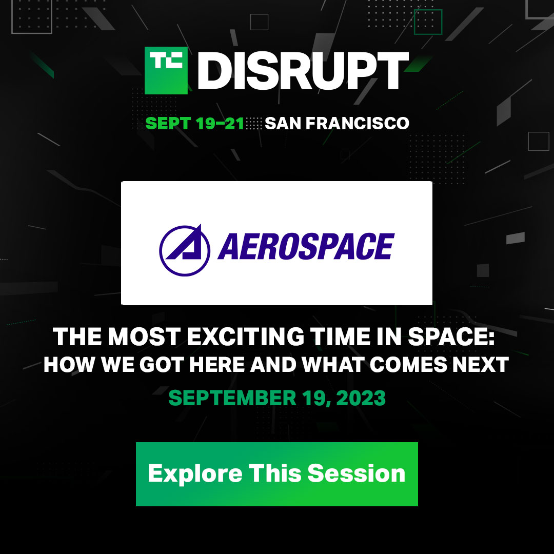 Join <a href="/AerospaceCorp/">The Aerospace Corporation</a> at #TCDisrupt2023 and explore what’s new and what’s next in space from the mega-trends and cutting-edge technologies to the critical role commercial companies will play in making the most of this exciting time.

Grab your passes here 👉 tcrn.ch/3s9Jsw6