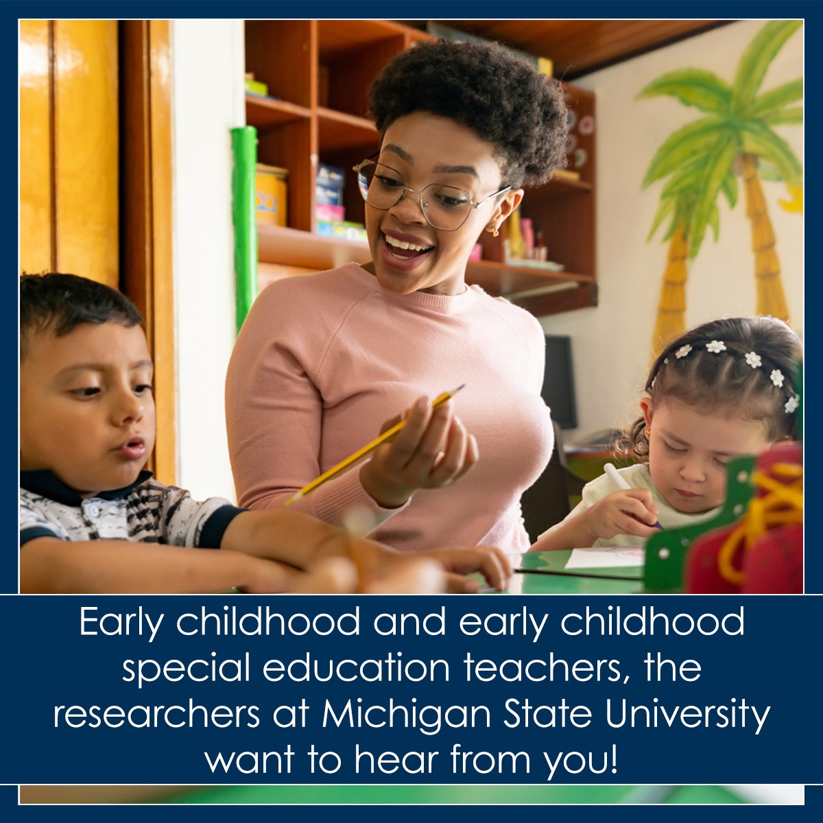 Researchers at Michigan State University are interested in examining the kind of supportive conversations that classroom teachers have with young children. If you are an EC or ECSE teacher, please complete the survey at  tinyurl.com/36y794x2 to help us learn more.