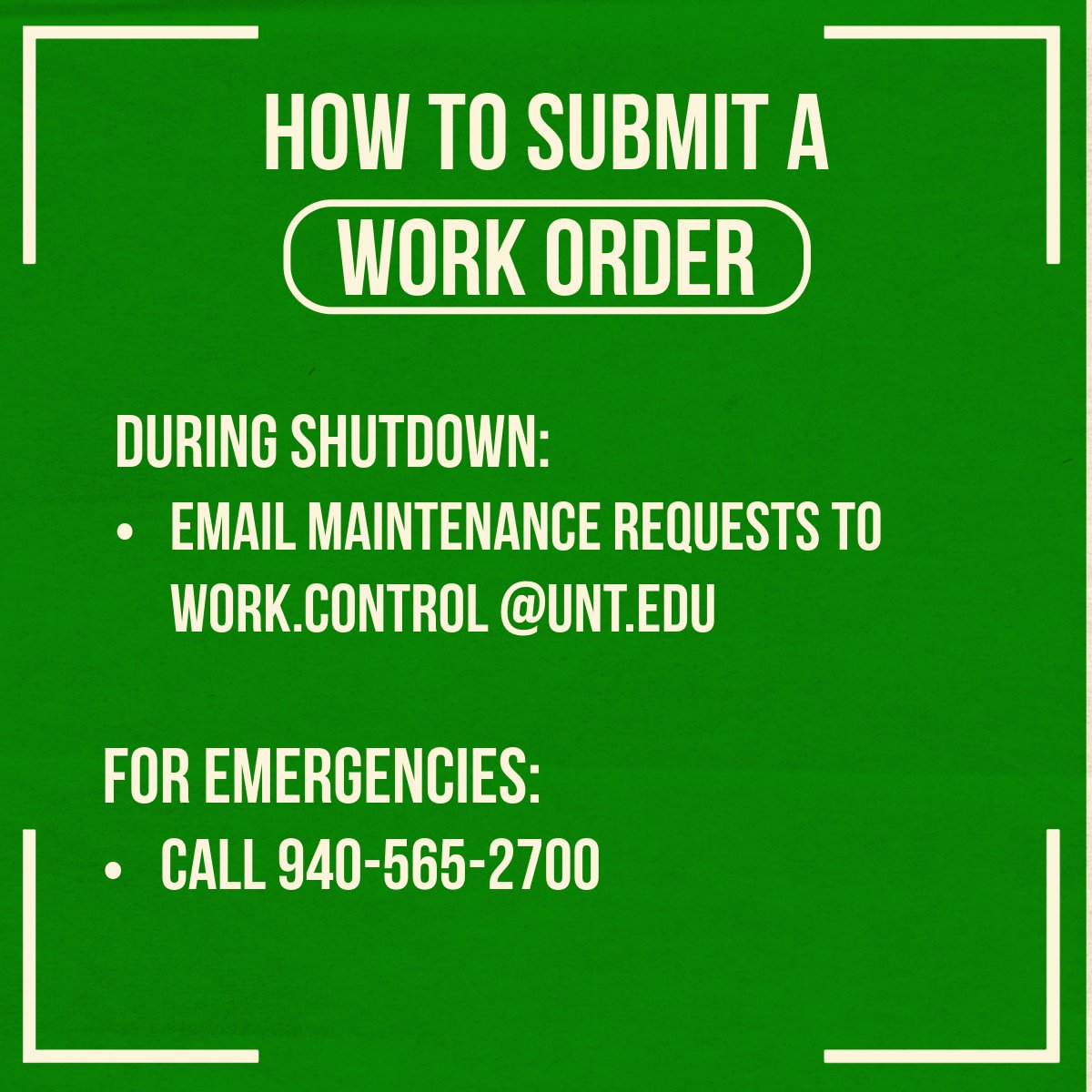 Heads up, UNT! Our work order system will be offline on Friday, Sept 15th at 2:30pm to Monday, the 18th to complete necessary updates to our system. During the shutdown, email maintenance requests to our team at Work.Control@unt.edu. For emergencies, call us at 940-565-2700.