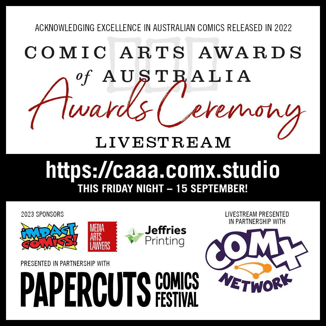 LIVESTREAM
Presented in partnership with ComX Network
caaa.comx.studio

Preshow:
7:00pm (Adelaide)
7:30pm AEST (Brisbane/Sydney/Melbourne/Hobart)
5:30pm AWST (Perth)

Ceremony begins:
7:30pm (Adelaide)
8:00pm AEST (Brisbane/Sydney/Melbourne/Hobart)
6:00pm AWST (Perth)