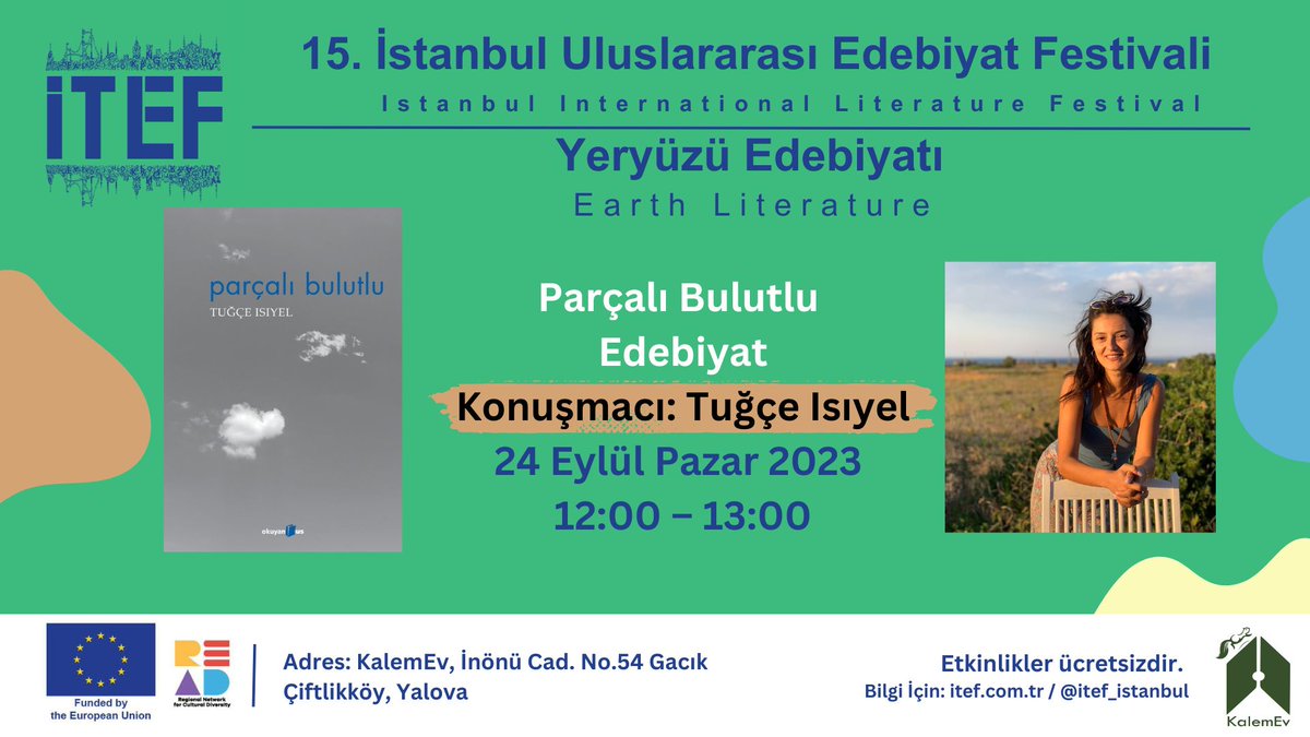 24 Eylül Pazar 
KalemEv (Yalova) 12:00 – 13:00
Konuşmacı: Tuğçe Isıyel
Parçalı Bulutlu Edebiyat

#edebiyatbahcesi #itef2023