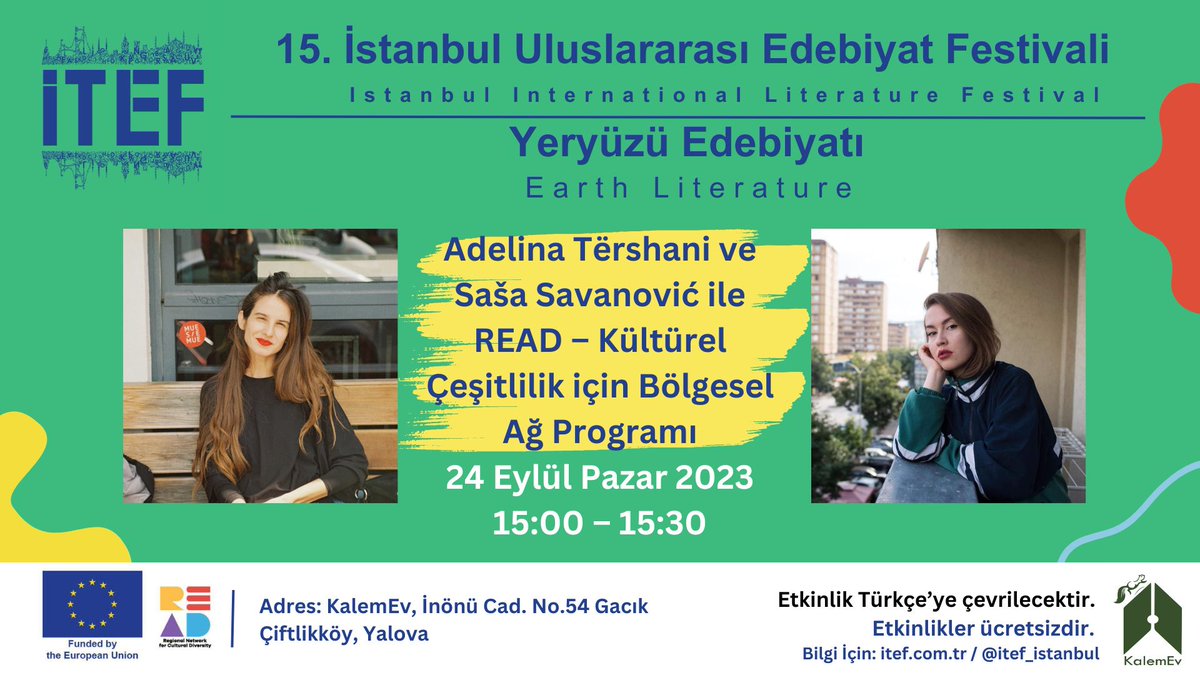 24 Eylül Pazar 
KalemEv (Yalova) 15:00 – 15:30
Konuşmacılar: Adelina Tërshani, Saša Savanović
Adelina Tërshani ve Saša Savanović ile READ – Kültürel Çeşitlilik için Bölgesel Ağ Programı

#edebiyatbahcesi #itef2023