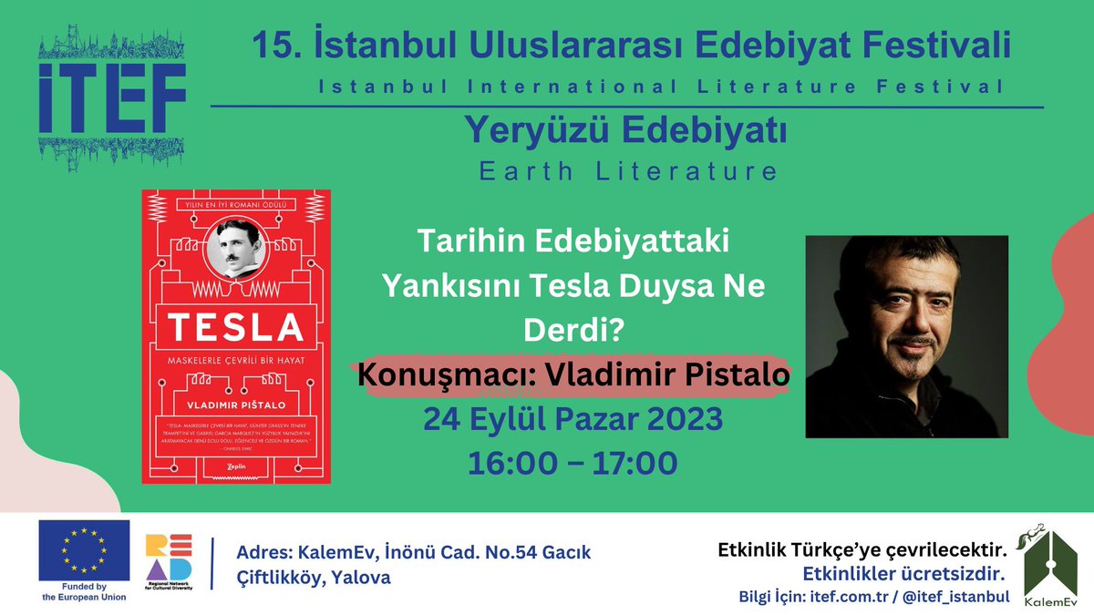 24 Eylül Pazar 
KalemEv (Yalova) 16:00 – 17:00
Konuşmacı: Vladimir Pistalo / Moderatör: Nermin Mollaoğlu
Tarihin Edebiyattaki Yankısını Tesla Duysa Ne Derdi?

#edebiyatbahcesi #itef2023