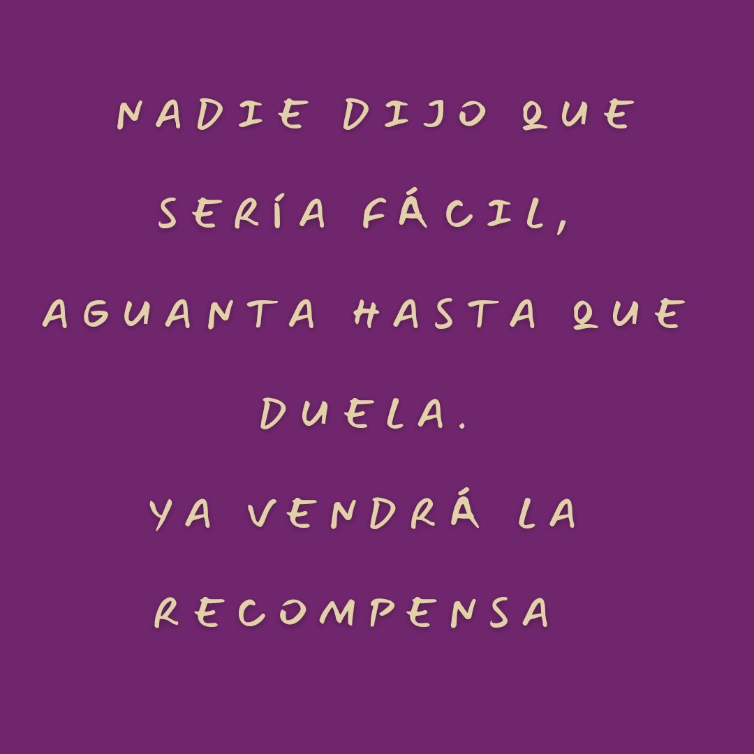 Ya vendrá la recompensa.