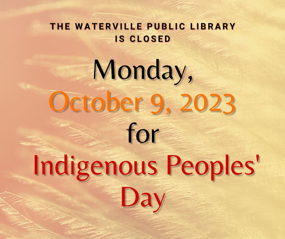 The Waterville Public Library will be closed on Monday, October 9, 2023, for Indigenous Peoples' Day. Library services will resume on Tuesday, October 10, 2023. #IndigenousPeoplesDay