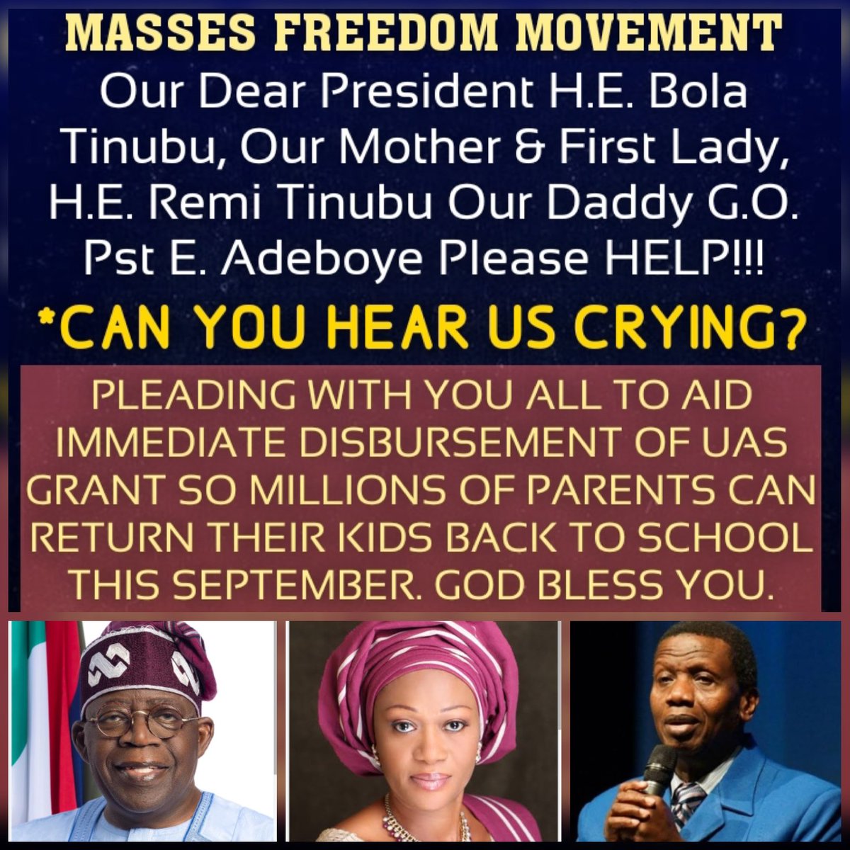 Our Dear #President H.E. Bola Tinubu, Our Mother &amp; First Lady, H.E. Remi Tinubu Our Daddy G.O. Pst E. Adeboye Millions of Parents are seriously crying for your assistance in immediate #disbursement of UAS #Grant to them so they can return their kids back to school. <a href="/officialABAT/">Bola Ahmed Tinubu</a>