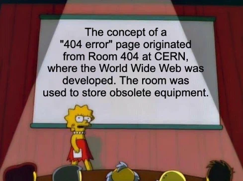 The concept of a "404 error" page originated from Room 404 at CERN, where the World Wide Web was developed. The room was used to store obsolete equipment.