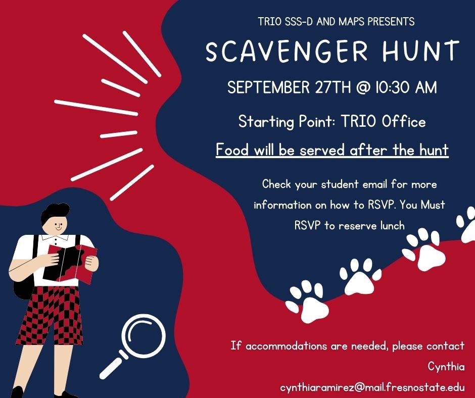 Come join us for a scavenger hunt around campus to learn the location of campus resources, places to eat, and hidden gems! Food will be served. RSVP to Cynthia by September 20th to reserve your lunch!
*open to TRIO SSS-D and/or MAPS participants only