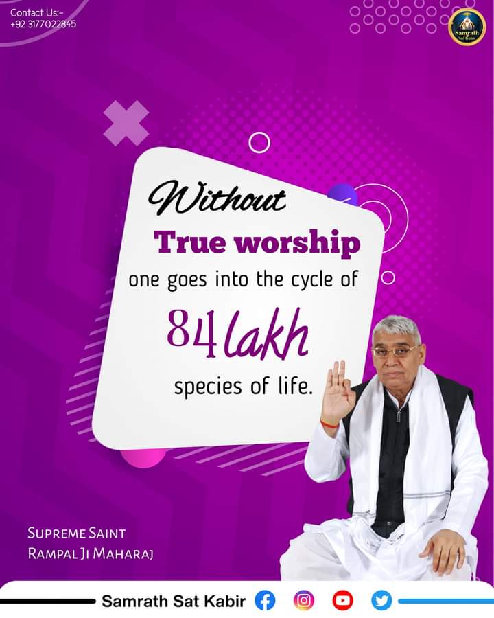 #GodMorningThursday
without True worship one goes into
the cycle of 84lakh species of Life.
#SaintRampalJiQuotes