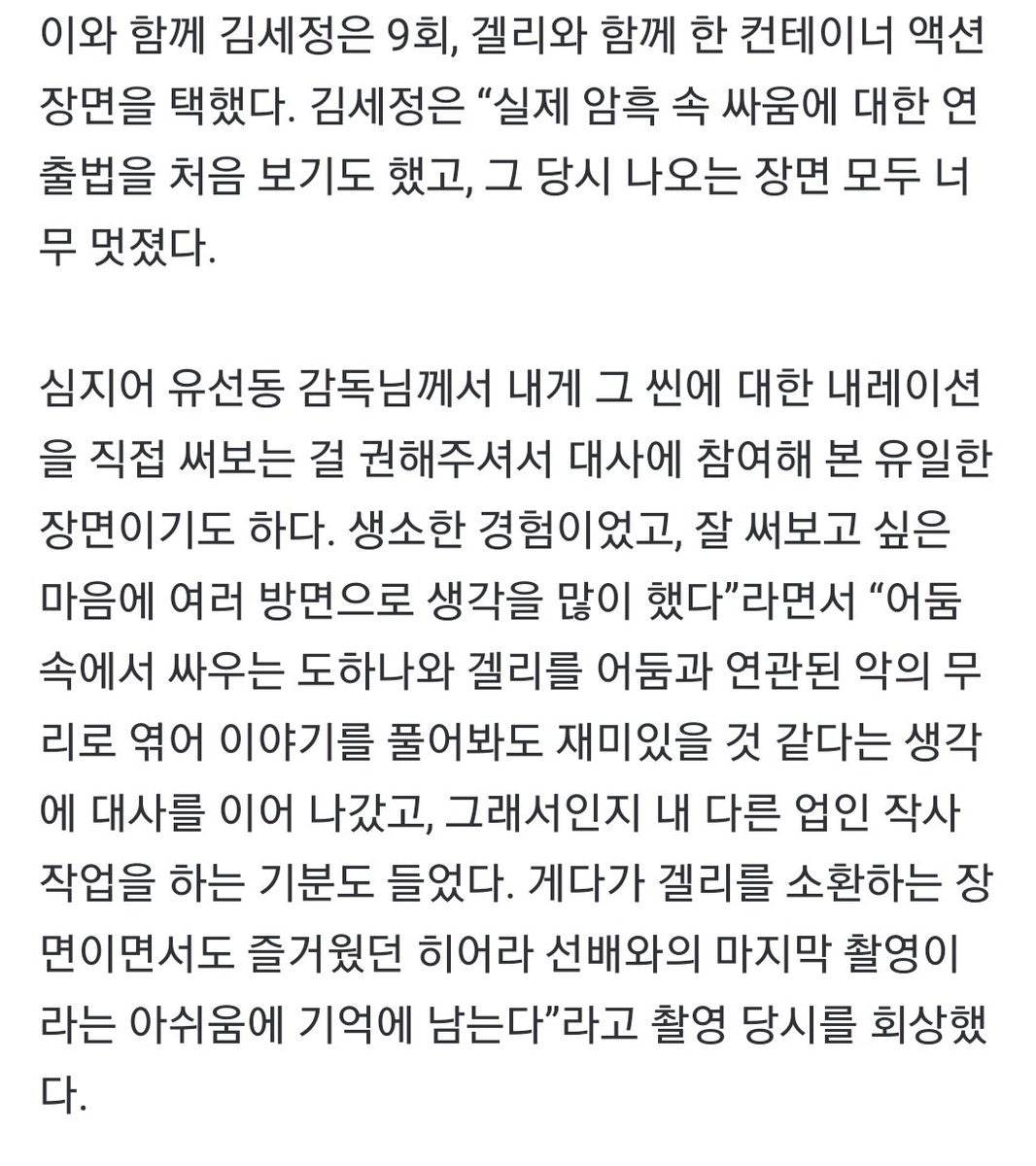 김세정, '경소문2' 컨테이너 액션 내레이션 직접 썼다..명장면 비화 naver.me/5HtCBdhg

어둠 속에서 싸우는 도하나와 겔리를 어둠과 연관된 악의 무리로 엮어 이야기를 풀어봐도 재미있을 것 같다는 생각에 대사를 이어 나갔고, 그래서인지 내 다른 업인 작사 작업을 하는 기분도 들었다
