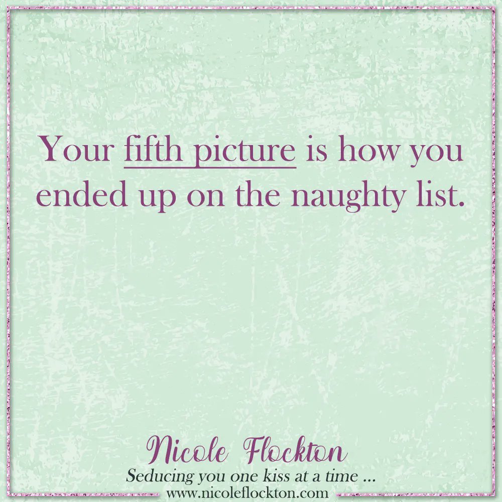 Your fifth picture is how you ended up on the naughty list. 
-
-
-
#naughtylist #naughty #cameraroll #photos #oopsie #research #NicoleFlockton #RomanceAuthor #Romane #comingsoon #authorlife #writerlife #authorofinstagram
