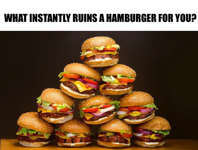 What instantly ruins a hamburger for you?