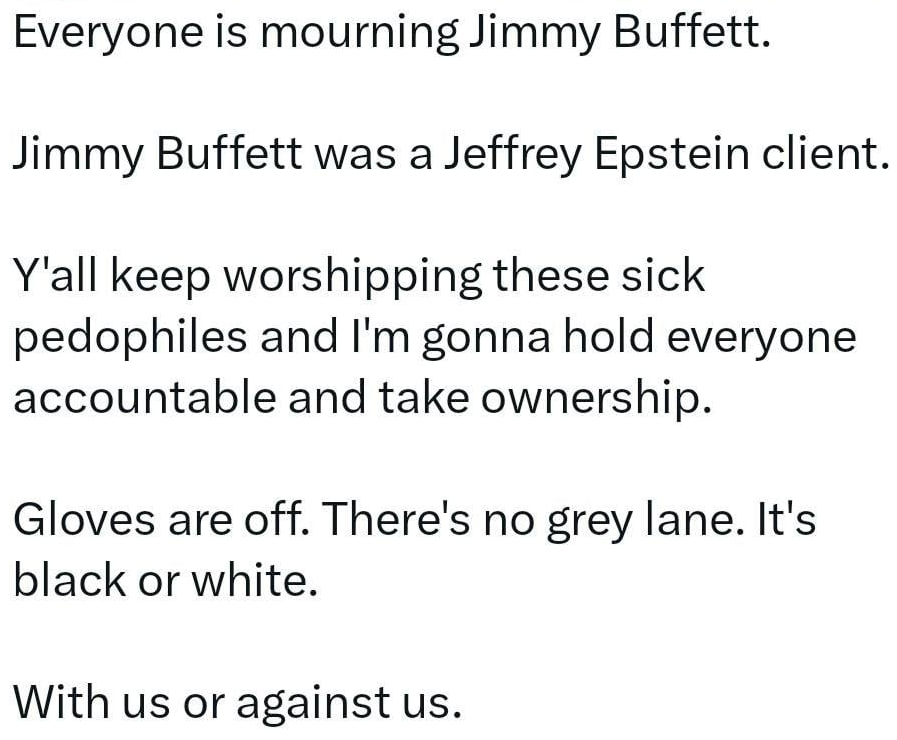 #jimmybuffet #RIPJimmy 
Jimmy Buffett a known Jeffrey Epstein client died at the age of 76 after struggling with an 'undisclosed health issue' since 2022.  👀