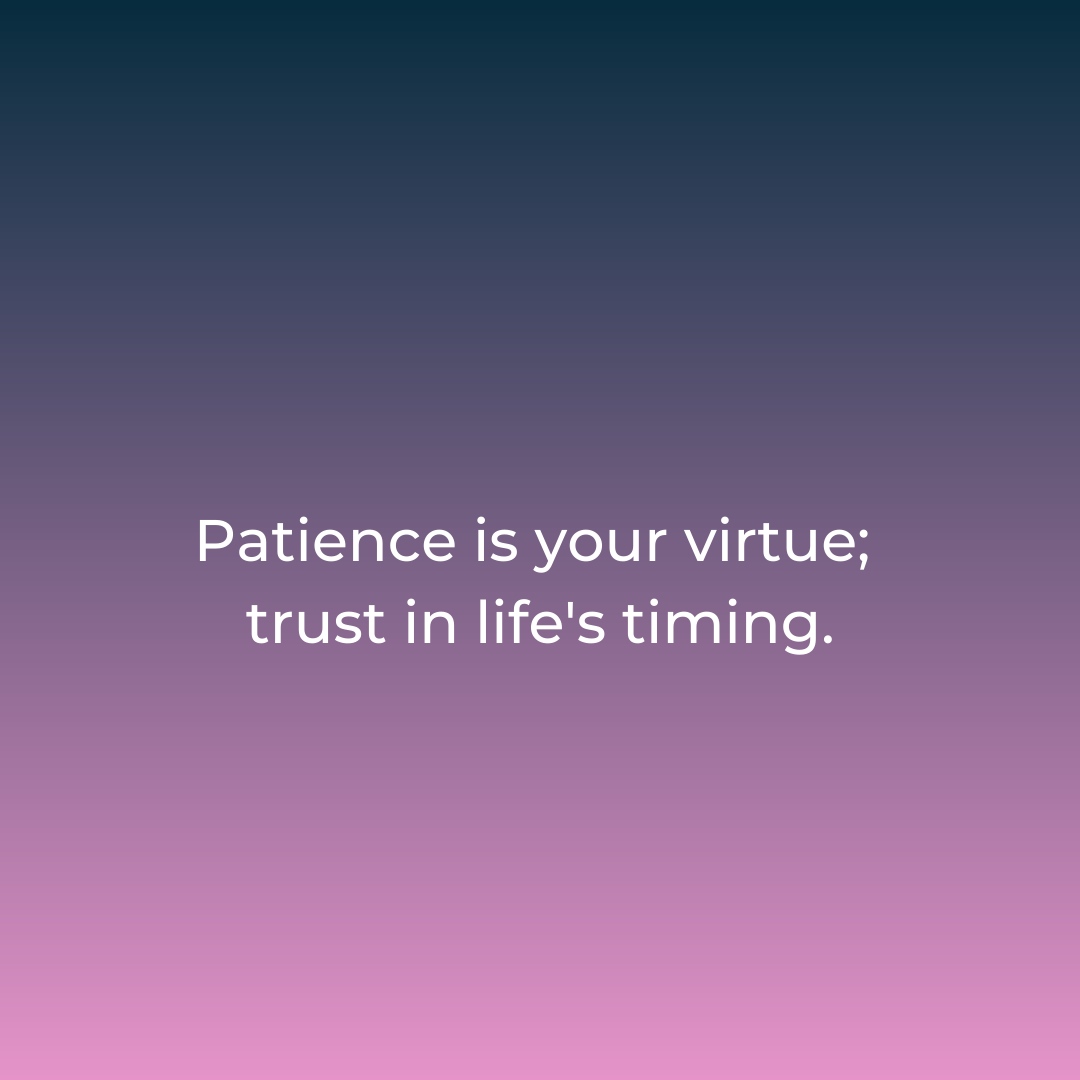 Patience is your virtue: trust in life's timing

#relationships #connection #success #hope #growth #support #awareness #happiness