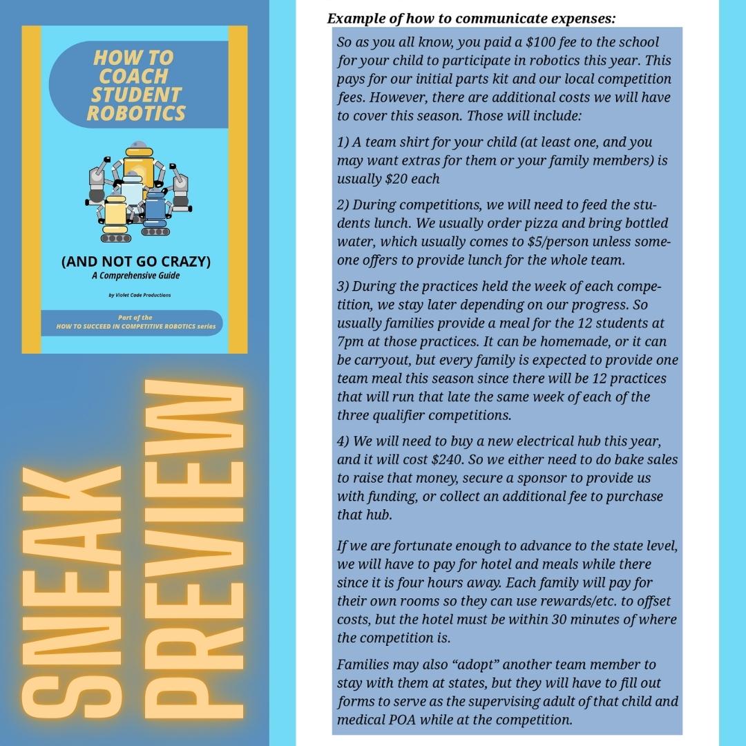 Thursday through Sunday this week, we have posted a sneak preview of a page in our new coaching guide,How to Coach Student Robotics (and Not Go Crazy).
tinyurl.com/RoboCoachGuide
This excerpt is an example of how you could communicate team expenses with your team and their families.