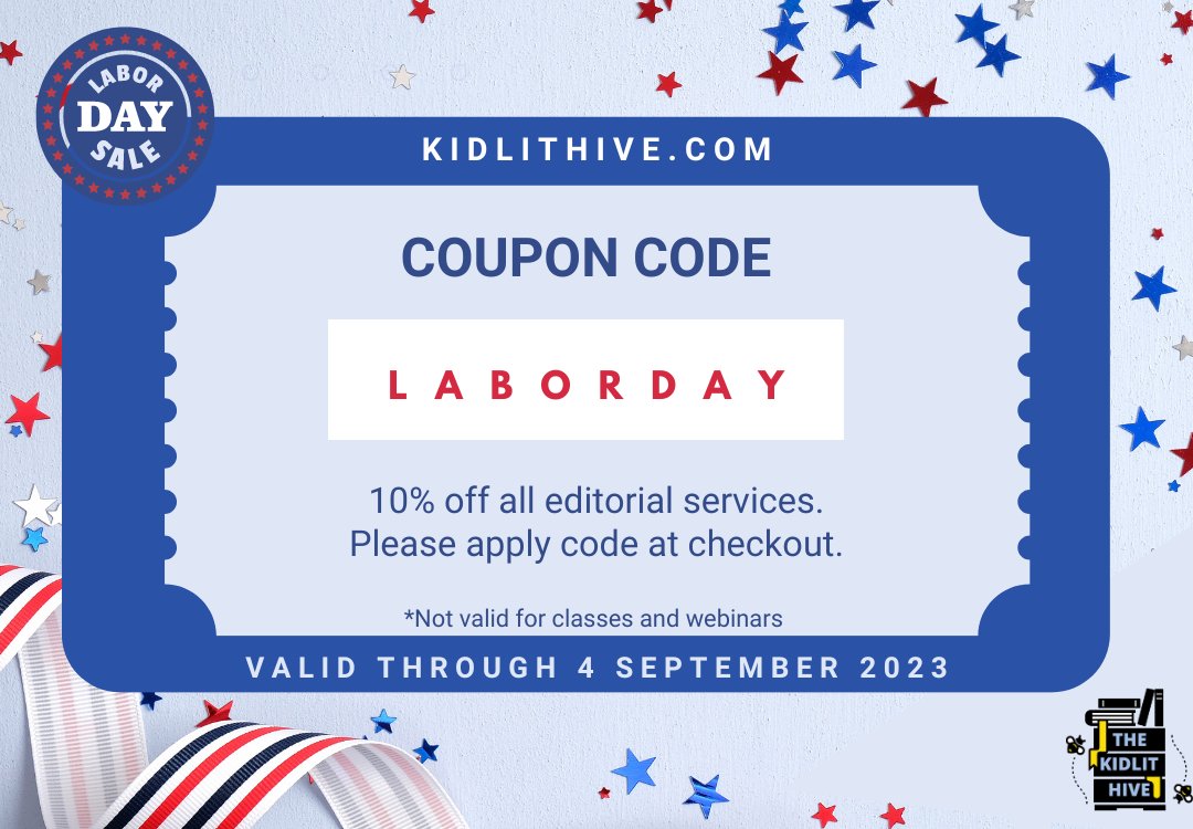 LABOR DAY SALE!   

10% off all editorial services (query and manuscript critiques, pitch creation, comp title assistance, zoom consultations).   

Use the coupon code LABORDAY when checking out through kidlithive.com.   

Now-through 4 September 23 11:59pm ET