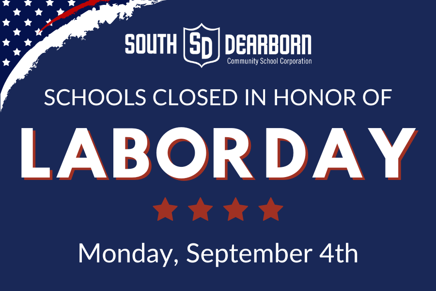 South Dearborn Community School Corporation wishes you a happy and safe Labor Day Weekend! Schools will be closed on Monday, September 4th, for the holiday. We look forward to seeing students and staff back in the classrooms on Tuesday.