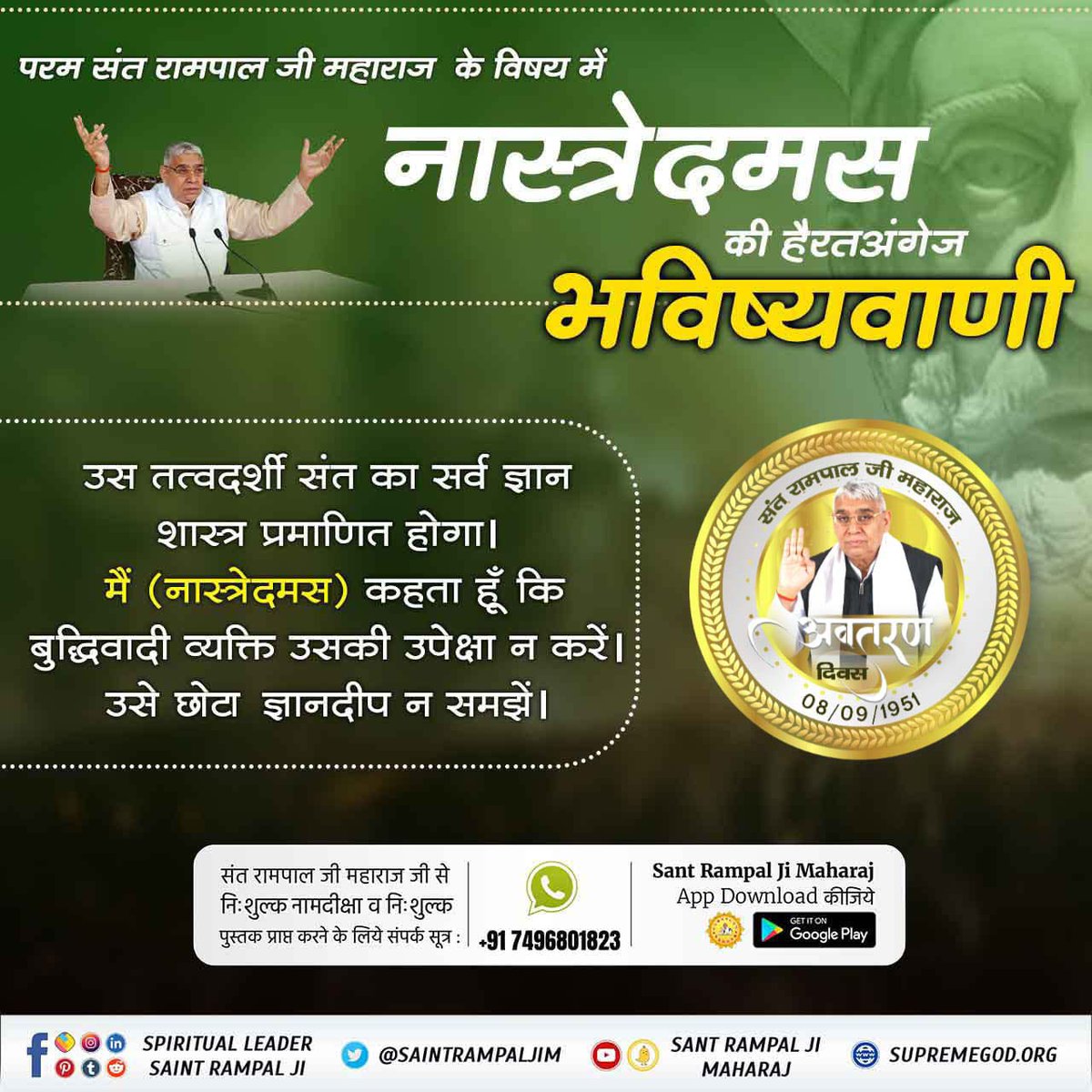 #PropheciesAboutSantRampalJi
नास्त्रेदमस ने भविष्यवाणी की है कि महान शायरन (तत्वदर्शी संत); हिंदू समुदाय से संबंधित मध्यम आयु वर्ग (55-60 वर्ष) सन् 2006 में प्रकाश में आएगा जो सारी पृथ्वी पर स्वर्ण युग का प्रारम्भ करेगा और