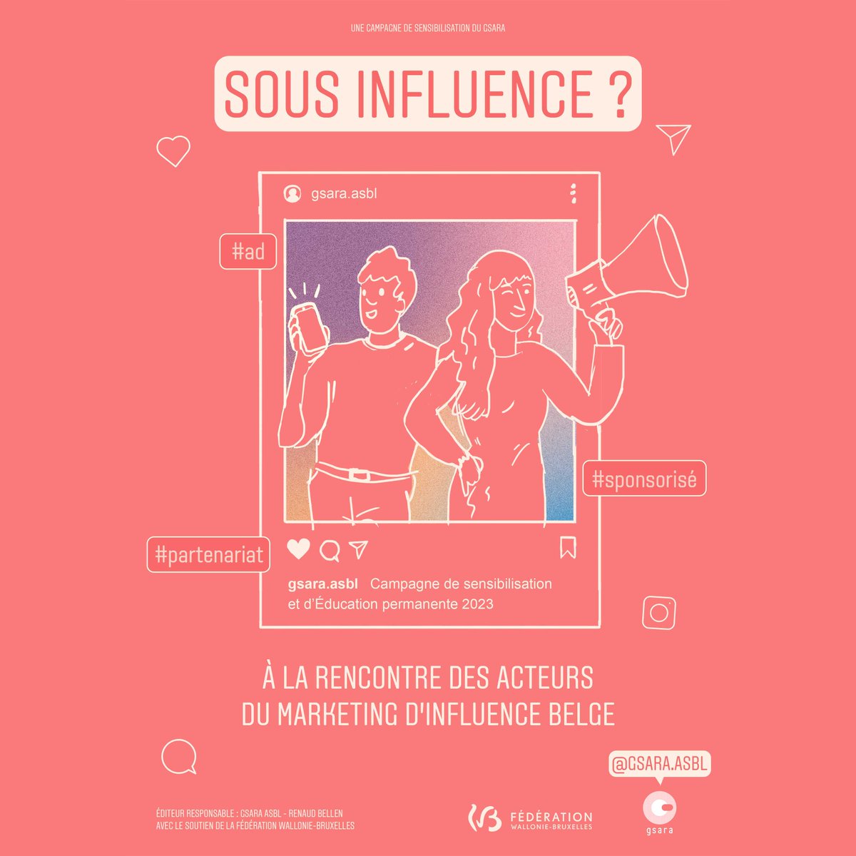 📢SOUS INFLUENCE ? - À LA RENCONTRE DES ACTEURS DU MARKETING D'INFLUENCE BELGE📱
📰UNE CAMPAGNE DE SENSIBILISATION DU GSARA ASBL👀
💻L'idée est de vous faire comprendre le marketing d'influence dans sa globalité et en nuances avec des interviews, chiffres, et vidéos...