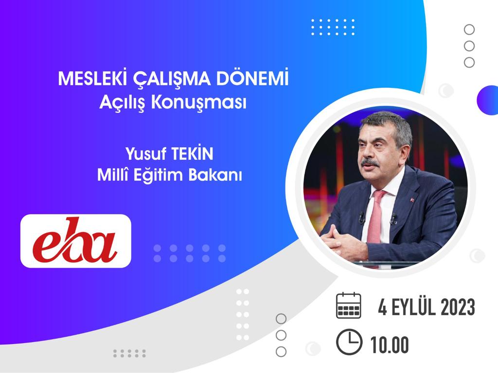 Millî Eğitim Bakanı <a href="/Yusuf__Tekin/">Yusuf Tekin</a>, 2023-2024 Eğitim Öğretim Yılı Mesleki Çalışma Dönemi açılışında Eğitim Bilişim Ağı (EBA) üzerinden öğretmenlere hitap edecek. 

🗓️ 4 Eylül 2023
⏰ 10.00

👉 eba.gov.tr