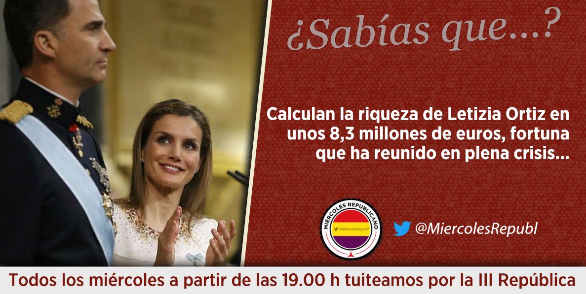 Miércoles Republicano - Comunidad de Madrid (@commadridmr) on Twitter photo ¿Sabias que…?
Calculan la riqueza de Letizia Ortiz en unos 8,3 millones de euros, fortuna que ha reunido en plena crisis…
Tuitea los miércoles el hashtag de <a href="/MiercolesRepubl/">Miércoles Republicano ❤️💛💜</a> en favor de la III República a partir de las 19:00 h (18:00 h en Canarias)
#FelizLunes ❤️💛💜 ¿Sabias que…?
Calculan la riqueza de Letizia Ortiz en unos 8,3 millones de euros, fortuna que ha reunido en plena crisis…
Tuitea los miércoles el hashtag de <a href="/MiercolesRepubl/">Miércoles Republicano ❤️💛💜</a> en favor de la III República a partir de las 19:00 h (18:00 h en Canarias)
#FelizLunes ❤️💛💜