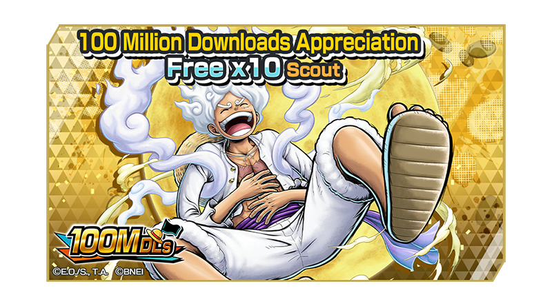 100 Million Downloads Appreciation Free x10 Scout!

The 100 Million Downloads Appreciation Free x10 Scout, featuring Extreme Legendary Character "4★ Gear Five Monkey D. Luffy" is now on!
Log in every Sunday and try the Free Scout!

#BountyRush
#ONEPIECE