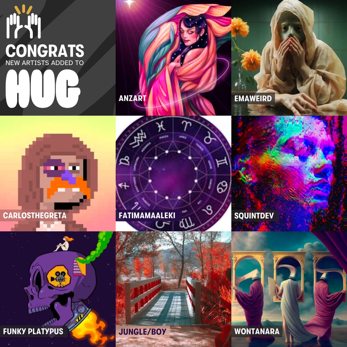 Let's give a warm welcome to the latest artists curated onto HUG 🎊

<a href="/anz_arts/">Anz.kongz.eth🦍👩🏻‍🎨</a>
<a href="/emaweirdd/">Emaweird</a>
@greta_gremplin
<a href="/bluegir99243261/">Fatima Maaleki 💙| NFT.NYC 2024</a>
<a href="/squintdev/">Squint</a>
<a href="/funky_platypus/">Funky Platypus</a>
<a href="/jgroben34/">Jungle/Boy(Josh)</a>
<a href="/wontanara_eth/">wontanara</a>

Follow them, support them, and if you're a fellow artist? Join them on HUG! 🤗✨