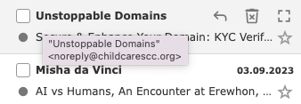 #UDfam ⚠️

Be aware of phishing emails pretending to be Unstoppable Domains!

Recently I received several fake UD emails, asking me to reset my password, adding KYC etc.

Do not open these mails and NEVER click on any links!!!

Instead, go to <a href="/unstoppableweb/">Unstoppable Domains</a> or