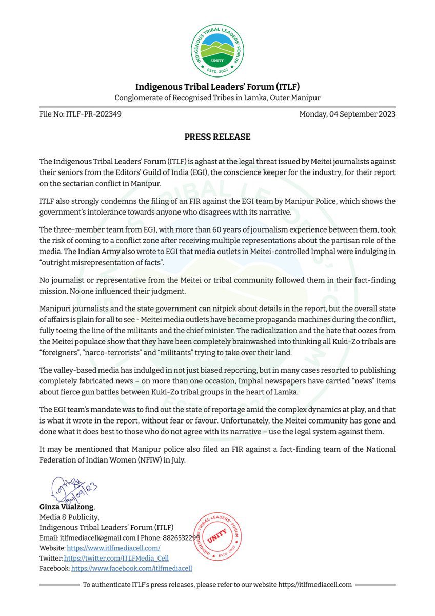 BlissAmbassador's tweet photo. PRESS RELEASE

The Indigenous Tribal Leaders' Forum (ITLF) is aghast at the legal threat issued by Meitei journalists against their seniors from the Editors' Guild of India (EGI), the conscience keeper for the industry, for their report on the sectarian conflict in Manipur.

ITLF also strongly condemns the filing of an FIR against the EGI team by Manipur Police, which shows the government's intolerance towards anyone who disagrees with its narrative.

The three-member team from EGI, with more than 60 years of journalism experience between them, took the risk of coming to a conflict zone after receiving multiple representations about the partisan role of the media. The Indian Army also wrote to EGI that media outlets in Meitei-controlled Imphal were indulging in "outright misrepresentation of facts".
No journalist or representative from the Meitei or tribal community followed them in their fact-finding mission. No one influenced their judgment.

Manipuri journalists and the state government can nitpick about details in the report, but the overall state of affairs is plain for all to see - Meitei media outlets have become propaganda machines during the conflict, fully toeing the line of the militants and the chief minister. The radicalization and the hate that oozes from the Meitei populace show that they have been completely brainwashed into thinking all Kuki-Zo tribals are "foreigners", "narco-terrorists" and "militants" trying to take over their land.

The valley-based media has indulged in not just biased reporting, but in many cases resorted to publishing completely fabricated news - on more than one occasion, Imphal newspapers have carried "news" items about fierce gun battles between Kuki-Zo tribal groups in the heart of Lamka.

The EGI team's mandate was to find out the state of reportage amid the complex dynamics at play, and that is what it wrote in the report, without fear or favour. Unfortunately, the Meitei community has gone and done what it does best to those who do not agree with its narrative - use the legal system against them.
Itmay be mentioned thatManipur police also filed an FIR against a fact-finding team of the National Federation of Indian Women (NFIW) in July.

Our demand for separate administration stands strong and resolute. It is the only viable solution to protect our community, preserve our culture, and ensure lasting peace in Manipur. It's time for truth, justice, and a future free from falsehood.

#AngloKukiWar 
#Anglo_Kuki_War1917 
#DebunkingMeiteiLies 
#MeiteisLiesXposed
#AngloKukiWar 
#Kuki_Zo 
#SeparateAdministrationOnlySolution  

@RapporteurUn @MelissaFleming @IndianExpress @thewire_in  @newslaundry @AJEnglish @timesofindia @htTweets  @PTI_News @amnestysasia  @rashtrapatibhvn @LiveLawIndia @barandbench @priyankagandhi  @TribalAffairsIn @narendramodi @UN @UNICEFIndia @UNICEF @unwomenindia @UNHumanRights @INCIndia @min_homeaffairs @easterncomd @TheDeshBhakt @TheQuint @CNN @ashoswai @rwac48 @AJENews @Jairam_Ramesh @afridahussai @ravishndtv @dhruv_rathee   @abhisar_sharma @HansrajMeena