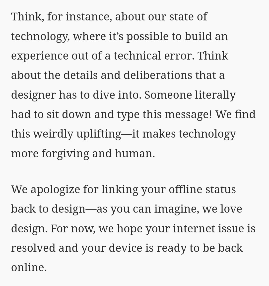 "Build an experience out of a technical error" 
- Makes technology more forgiving and human.
How thoughtful!

Interaction design foundation website shows this when you get disconnected from the internet