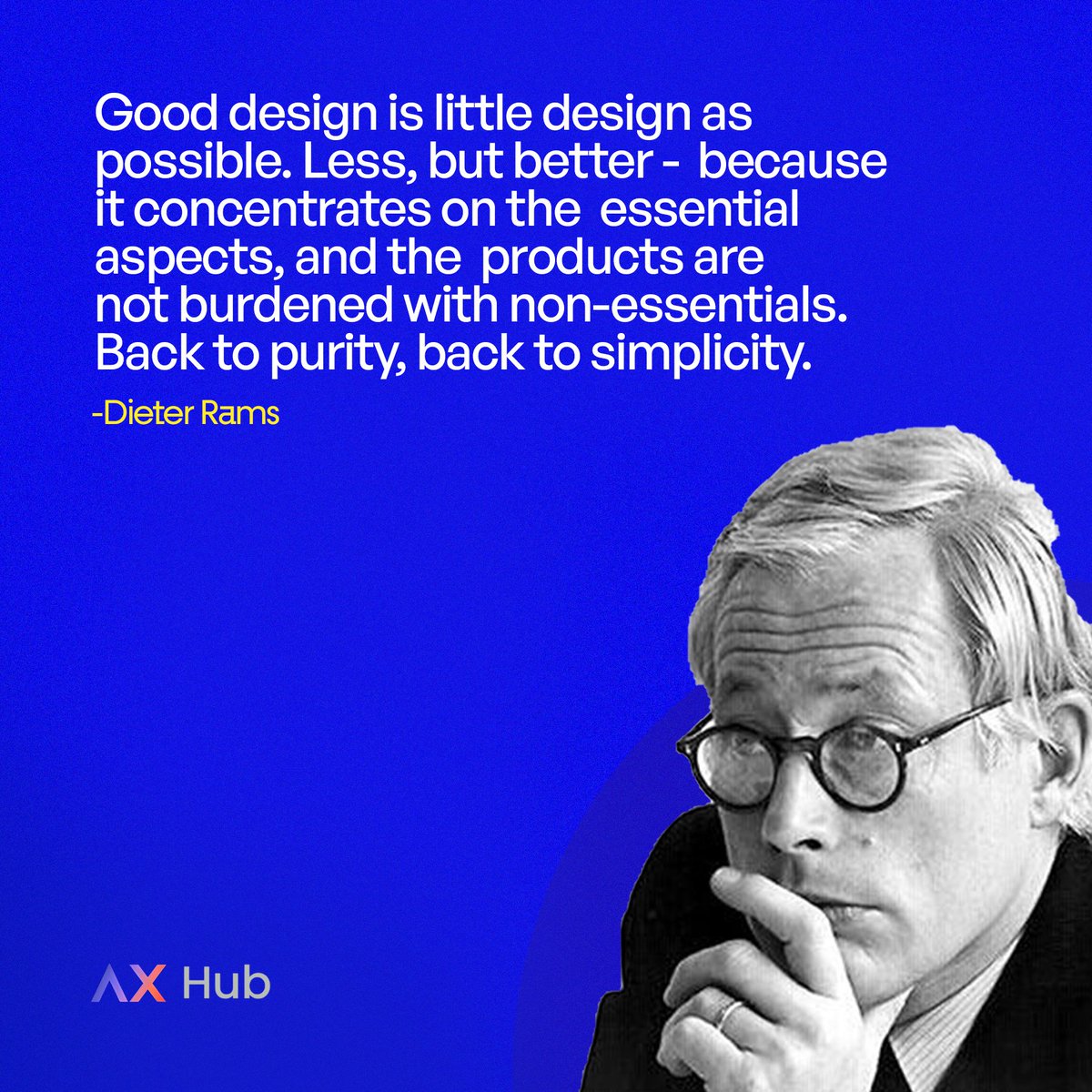 A design is perfect not when there is nothing else to add, but when there's nothing else to remove. Simplicity is the ultimate design sophistication. Remember, less is better! Here's a quote from Dieter Rams.

#Design #Designer #DesignQuotes #DieterRams #AXHubForDesigners