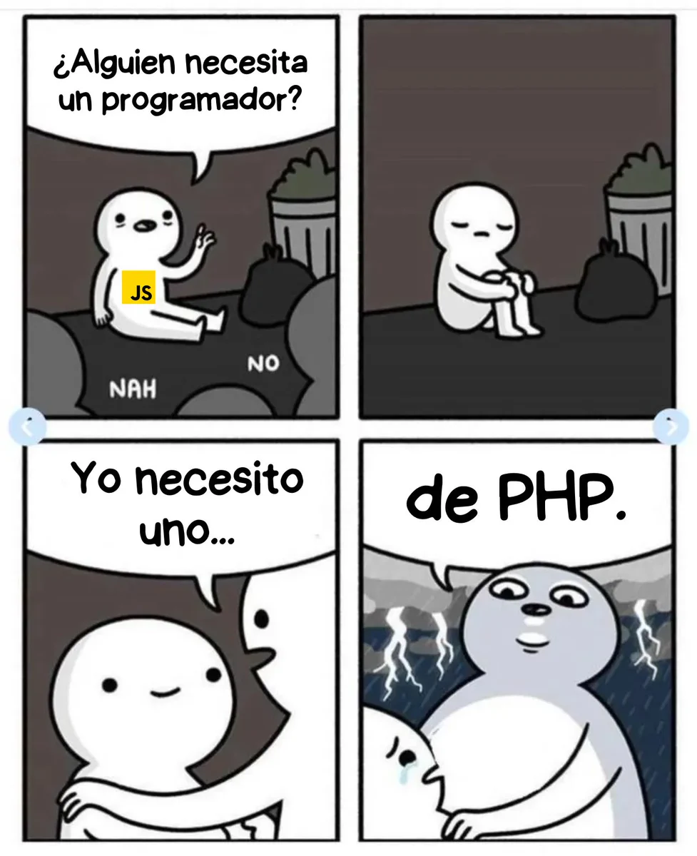 Un meme de programación. Primera viñeta, un chico que sabe JavaScript buscando trabajo. Segunda viñeta, en la calle tirado sin encontrar nada. Tercera viñeta, alguien se acerca y le dice que necesita uno. En la cuarta viñeta sale llorando el que estaba en la calle porque le dicen que es para hacer PHP.