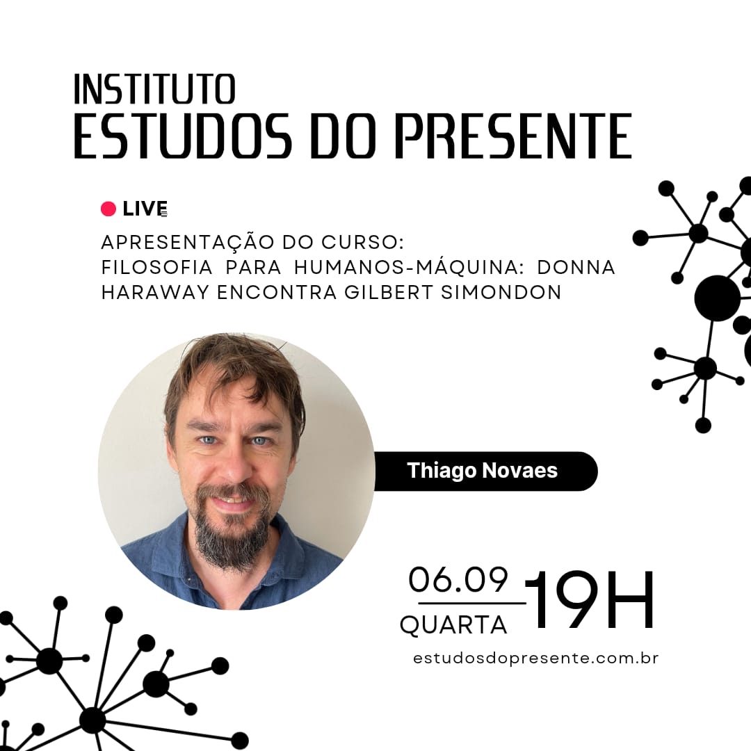 Começa na semana que vem o curso Filosofia para humanos-máquina e, na próxima quarta, dia 6, vamos ter a aula de abertura do curso com o prof. Thiago Novaes (UFC). O curso vai interpelar o pensamento de  Haraway e Simondon procurando entender as relações entre vida e tecnologia+