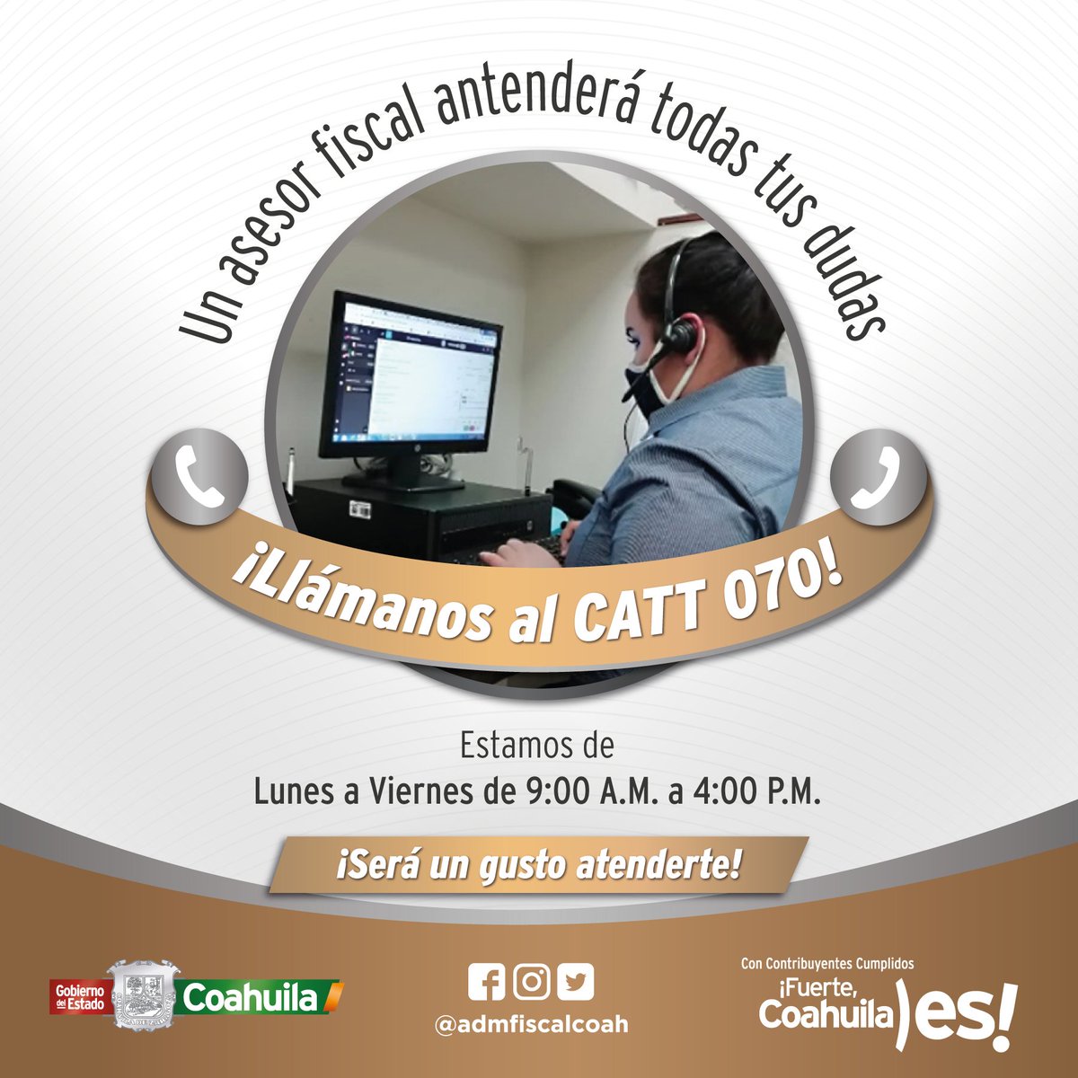 Recibe atención gratuita y personalizada de un Asesor Fiscal llamando al CATT 070 para todo el Estado de Coahuila.

Entra a nuestro web chat en pagafacil.gob.mx, o bien, envía un mensaje de WhatsApp al número 8445394345

Con contribuyentes cumplidos #FuerteCoahuilaEs