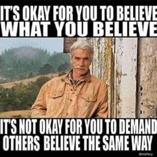 You can believe in whatever you want and claim to yourself what’s forbidden for you but you can’t make everybody else believe what you believe and not do what you abstain from.
